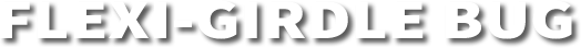 Flexi-Girdle Bug